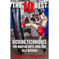 The 10 Best Kicking Techniques: For Martial Arts, MMA and Self-Defense - Paperback