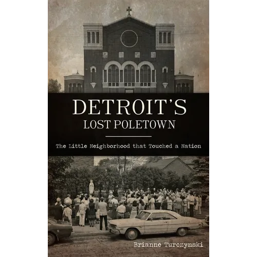 Detroit's Lost Poletown: The Little Neighborhood That Touched a Nation - Hardcover