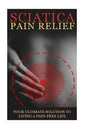 Sciatica Back Pain Symptoms, Causes & Remedies - A Complete Guide: Everything you should know about Sciatica, Coccyx & Back Pain, including easy to fo - Paperback