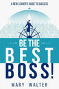 Be The Best Boss: A New Leader's Guide To Success - Paperback