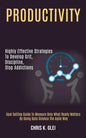 Productivity: Highly Effective Strategies to Develop Grit, Discipline, Stop Addictions (Goal Setting Guide to Measure Only What Real - Paperback