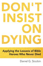 Don't Insist on Dying: Applying the Lessons of Bible Heroes Who Never Died - Paperback