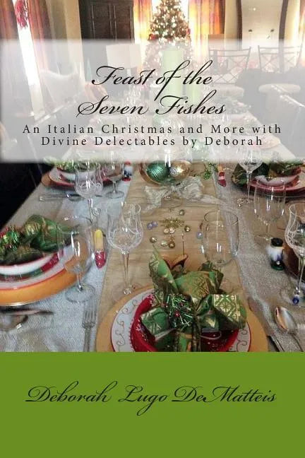 Feast of the Seven Fishes: An Italian Christmas and More with Divine Delectables by Deborah - Paperback