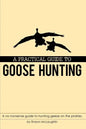 A Practical Guide to Goose Hunting: A No Nonsense Guide to Hunting Geese on the Prairies. - Paperback