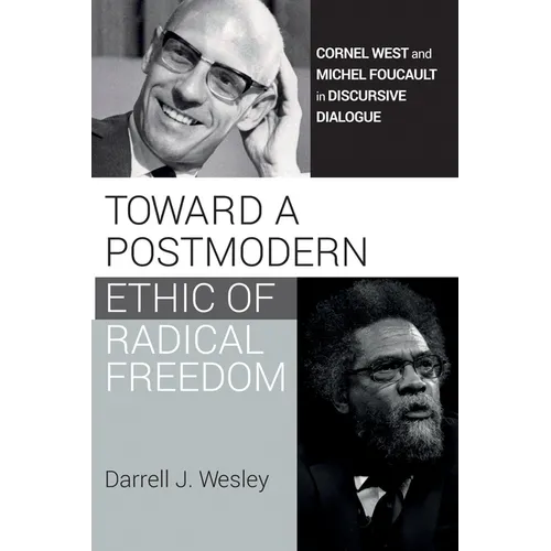 Toward a Postmodern Ethic of Radical Freedom: Cornel West and Michel Foucault in Discursive Dialogue - Paperback