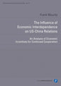 The Influence of Economic Interdependence on Us-China Relations: An Analysis of Economic Incentives for Continued Cooperation - Paperback
