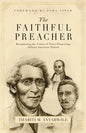 Faithful Preacher: Recapturing the Vision of Three Pioneering African-American Pastors - Paperback
