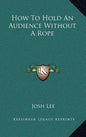 How to Hold an Audience Without a Rope - Hardcover