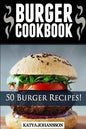 Burger Cookbook: Top 50 Burger Recipes (Using Meat, Chicken, Fish, Cheese, Veggies And Much More) - Paperback