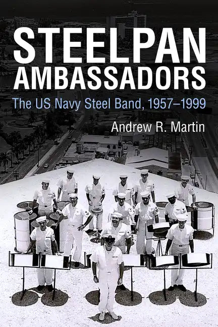Steelpan Ambassadors: The US Navy Steel Band, 1957-1999 - Hardcover