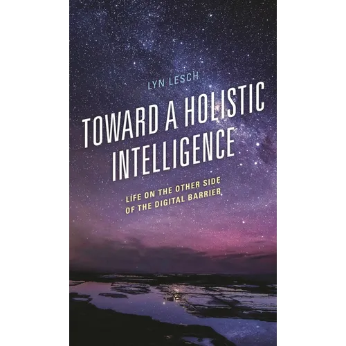 Toward a Holistic Intelligence: Life on the Other Side of the Digital Barrier - Hardcover