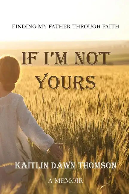 If I'm Not Yours: Finding My Father Through Faith - Paperback