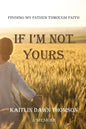 If I'm Not Yours: Finding My Father Through Faith - Paperback