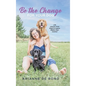 Be the Change for Your Dog: Life Lessons from Dogs to Inspire Rather than Control - Hardcover