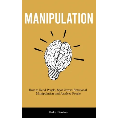 Manipulation: How to Read People, Spot Covert Emotional Manipulation and Analyze People - Hardcover