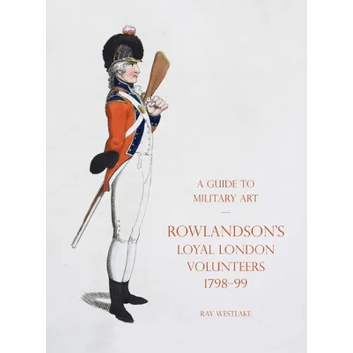 A Guide to Military Art - Rowlandson's Loyal London Volunteers 1798-99 - Hardcover