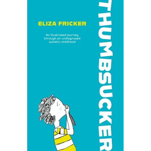 Thumbsucker: An Illustrated Journey Through an Undiagnosed Autistic Childhood - Paperback