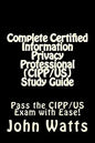 Complete Certified Information Privacy Professional (CIPP/US) Study Guide: Pass the Certification Foundation Exam with Ease! - Paperback