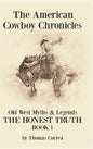 The American Cowboy Chronicles Old West Myths & Legends: The Honest Truth - Hardcover
