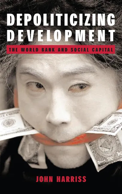 Depoliticizing Development: The World Bank and Social Capital - Hardcover