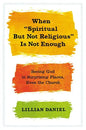 When Spiritual But Not Religious Is Not Enough: Seeing God in Surprising Places, Even the Church - Hardcover