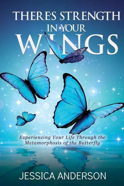 There's Strength in Your Wings: Experiencing Your Life Through the Metamorphosis of the Butterfly - Paperback