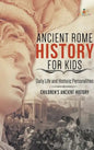 Ancient Rome History for Kids: Daily Life and Historic Personalities Children's Ancient History - Hardcover