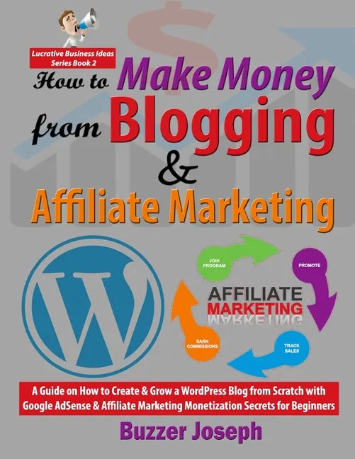 How to Make Money from Blogging & Affiliate Marketing: A Guide on How to Create & Grow a WordPress Blog from Scratch with Google AdSense & Affiliate M - Paperback