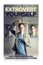 Extrovert Yourself: How To Become Extrovert, Confident And Overcome Shyness - Paperback