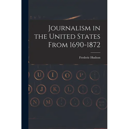Journalism in the United States From 1690-1872 - Paperback