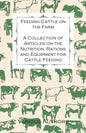 Feeding Cattle on the Farm - A Collection of Articles on the Nutrition, Rations and Equipment for Cattle Feeding - Paperback