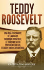 Teddy Roosevelt: Una Guía Fascinante de la Vida de Theodore Roosevelt, el Vigésimo Sexto Presidente de los Estados Unidos de América - Hardcover