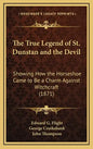 The True Legend of St. Dunstan and the Devil: Showing How the Horseshoe Came to Be a Charm Against Witchcraft (1871) - Hardcover