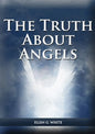 The Truth About Angels: (A View of Supernatural Beings Involved in Human Life, The Great Controversy with the angels, The Angels in The Adventist Home - Paperback