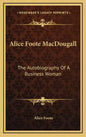 Alice Foote Macdougall: The Autobiography of a Business Woman - Hardcover
