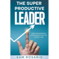 The Super Productive Leader: Time Management Strategies for the Digital Age - Paperback