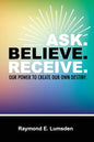 Ask. Believe. Receive. - Paperback