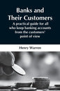 Banks And Their Customers; A Practical Guide For All Who Keep Banking Accounts From The Customers' Point Of View - Paperback