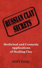 Russian Clay Secrets: Medicinal and Cosmetic Applications of Healing Clay - Paperback