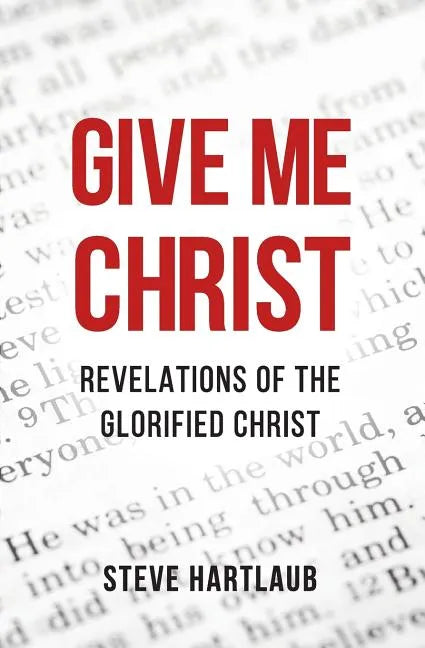 Give Me Christ: Revelations of the Glorified Christ - Paperback