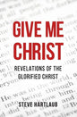 Give Me Christ: Revelations of the Glorified Christ - Paperback
