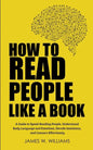 How to Read People Like a Book: A Guide to Speed-Reading People, Understand Body Language and Emotions, Decode Intentions, and Connect Effortlessly - Paperback