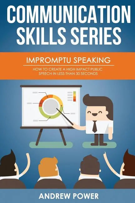 Impromptu Speaking: How to Create a High Impact Public Speech in Less Than 30 Sec - Paperback