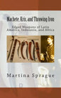 Machete, Kris, and Throwing Iron: Edged Weapons of Latin America, Indonesia, and Africa - Paperback