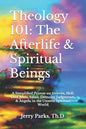 Theology 101: The Afterlife & Spiritual Beings: A Simplified Primer on Heaven, Hell, God, Jesus, Satan, Demons, Judgments, & Angels - Paperback