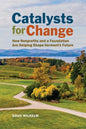 Catalysts for Change: How Nonprofits and a Foundation Are Helping Shape Vermont's Future - Paperback