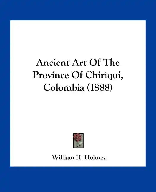 Ancient Art of the Province of Chiriqui, Colombia (1888) - Paperback