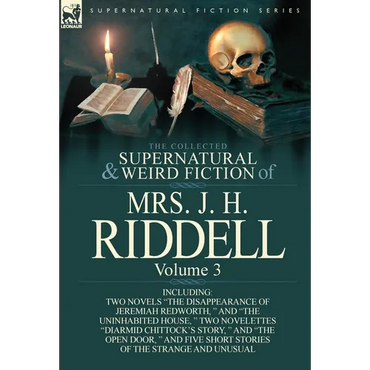 The Collected Supernatural and Weird Fiction of Mrs. J. H. Riddell: Volume 3-Including Two Novels "The Disappearance of Jeremiah Redworth, " and "The - Hardcover