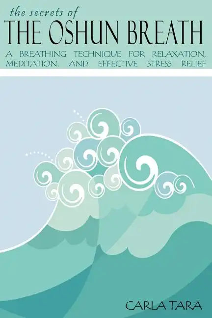 The Secrets of the Oshun Breath: A Breathing Technique for Relaxation, Meditation, and Effective Stress Relief - Paperback