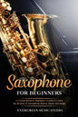 Saxophone for Beginners: A Comprehensive Beginner's Guide to Learn the Realms of Saxophone Basics, Music and Songs - Paperback